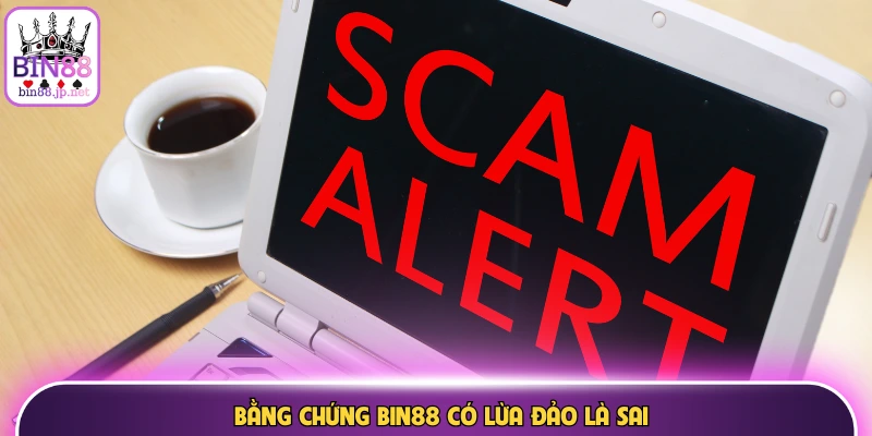 Bằng chứng Bin88 có lừa đảo là sai