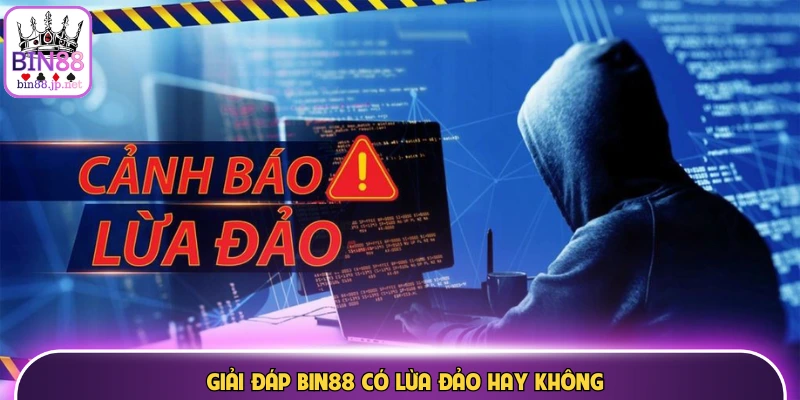 Giải đáp Bin88 có lừa đảo hay không