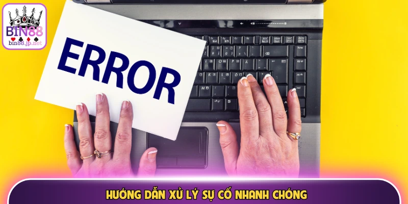 Hướng dẫn xử lý sự cố nhanh chóng