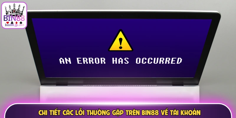 Chi tiết các lỗi thường gặp trên Bin88 về tài khoản