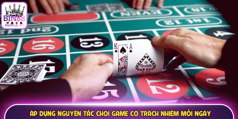 Áp dụng nguyên tắc chơi game có trách nhiệm mỗi ngày