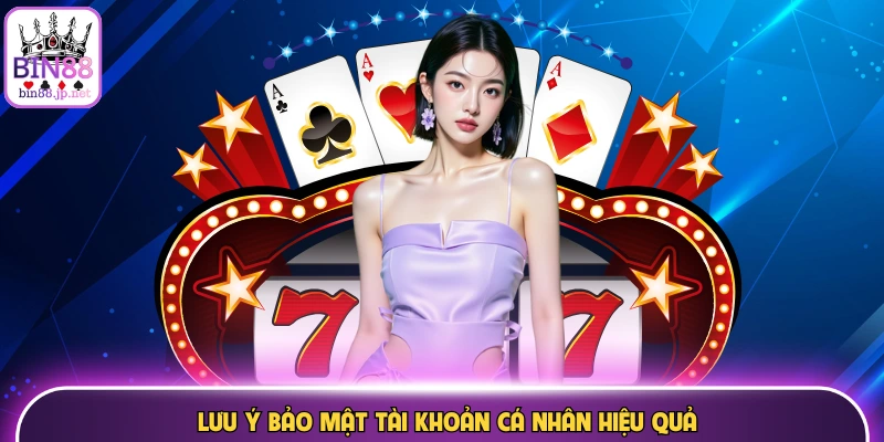 Lưu ý bảo mật tài khoản cá nhân hiệu quả