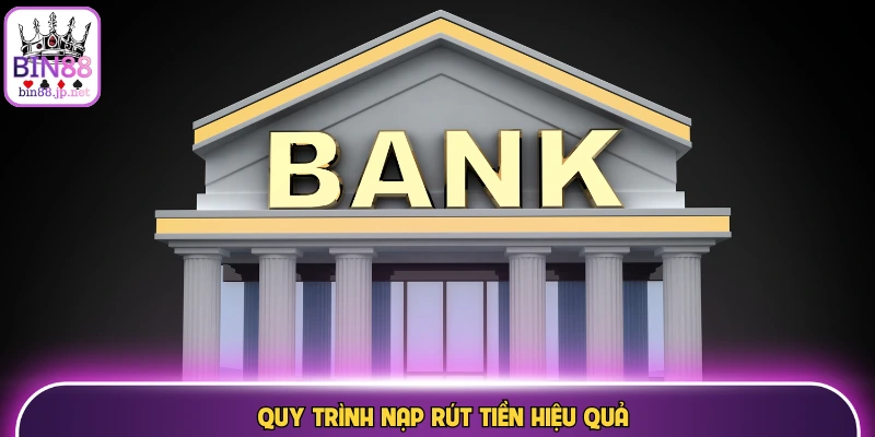 Quy trình nạp rút tiền hiệu quả