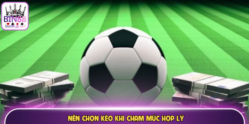 Nên chọn kèo khi chạm mức hợp lý