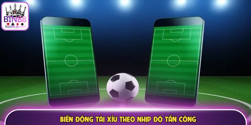  Biến động tài xỉu theo nhịp độ tấn công