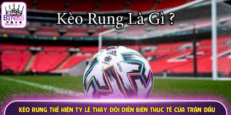 Kèo rung thể hiện tỷ lệ thay đổi diễn biến thực tế của trận đấu