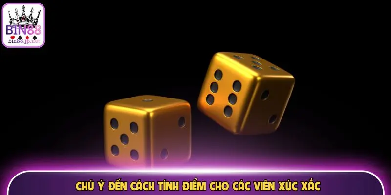 Chú ý đến cách tính điểm cho các viên xúc xắc