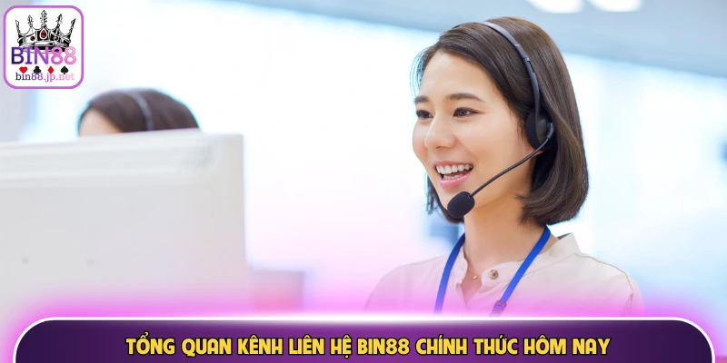 Tổng quan kênh liên hệ Bin88 chính thức hôm nay