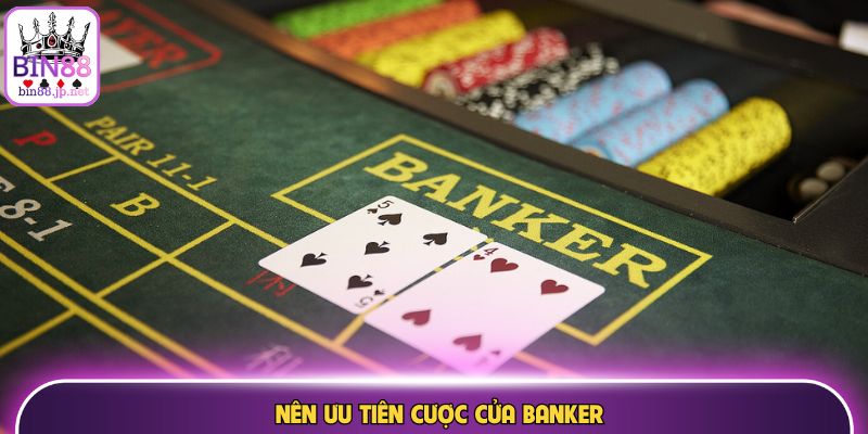 Nên ưu tiên cược cửa Banker