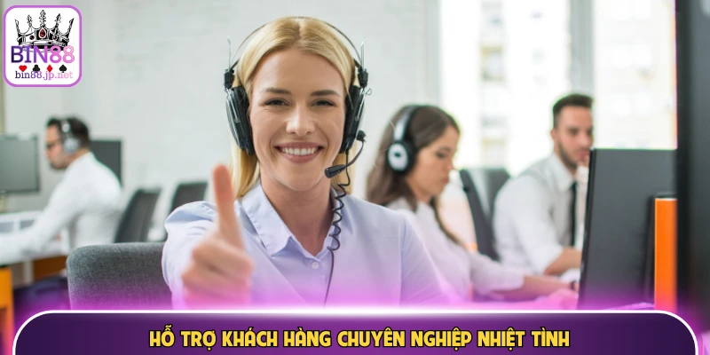Hỗ trợ khách hàng chuyên nghiệp nhiệt tình