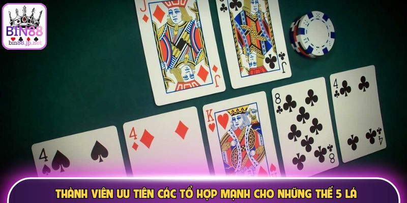 Thành viên ưu tiên các tổ hợp mạnh cho những thế 5 lá