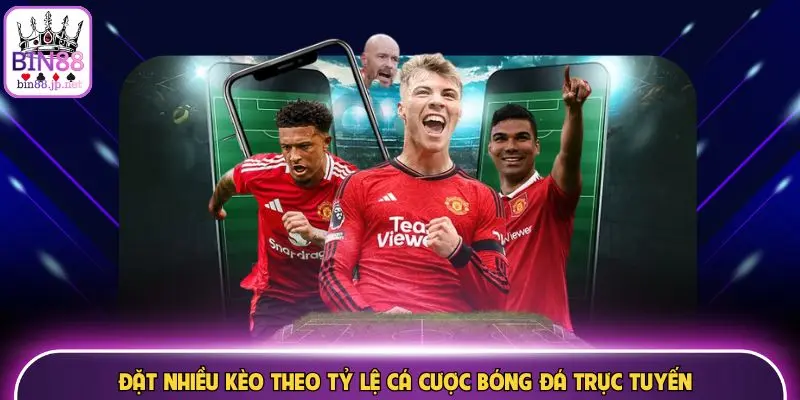 Đặt nhiều kèo theo tỷ lệ cá cược bóng đá trực tuyến
