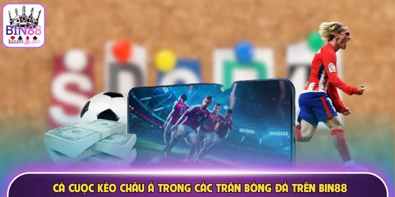 Cá cược kèo châu Á trong các trận bóng đá trên Bin88