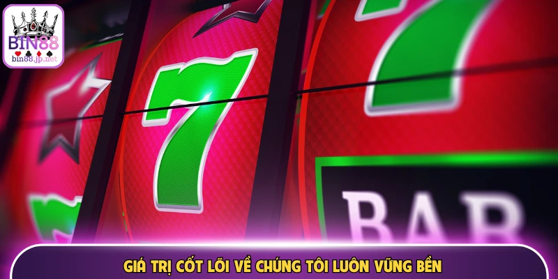 Giá trị cốt lõi về chúng tôi luôn vững bền