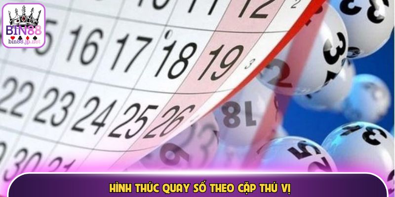 Hình thức quay số theo cặp thú vị